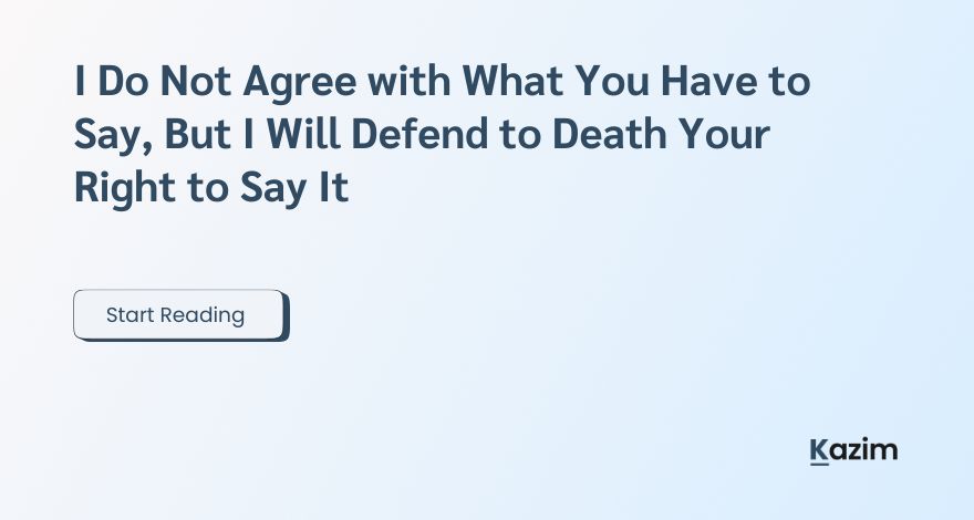 I Do Not Agree with What You Have to Say, But I Will Defend to Death Your Right to Say It