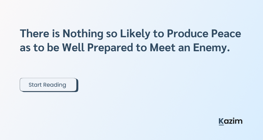 There is Nothing so Likely to Produce Peace as to be Well Prepared to Meet an Enemy.